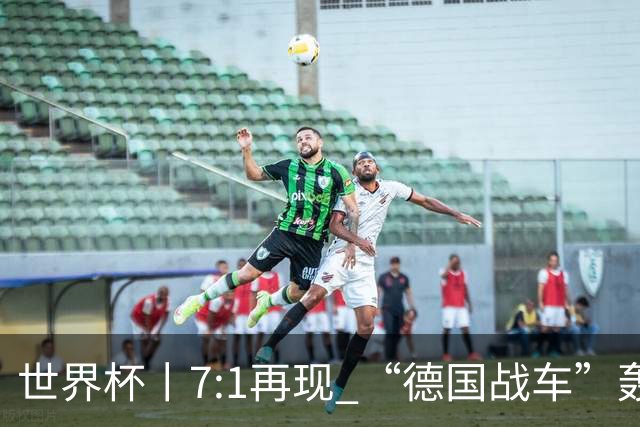 世界杯丨7:1再现 “德国战车”轰鸣启动